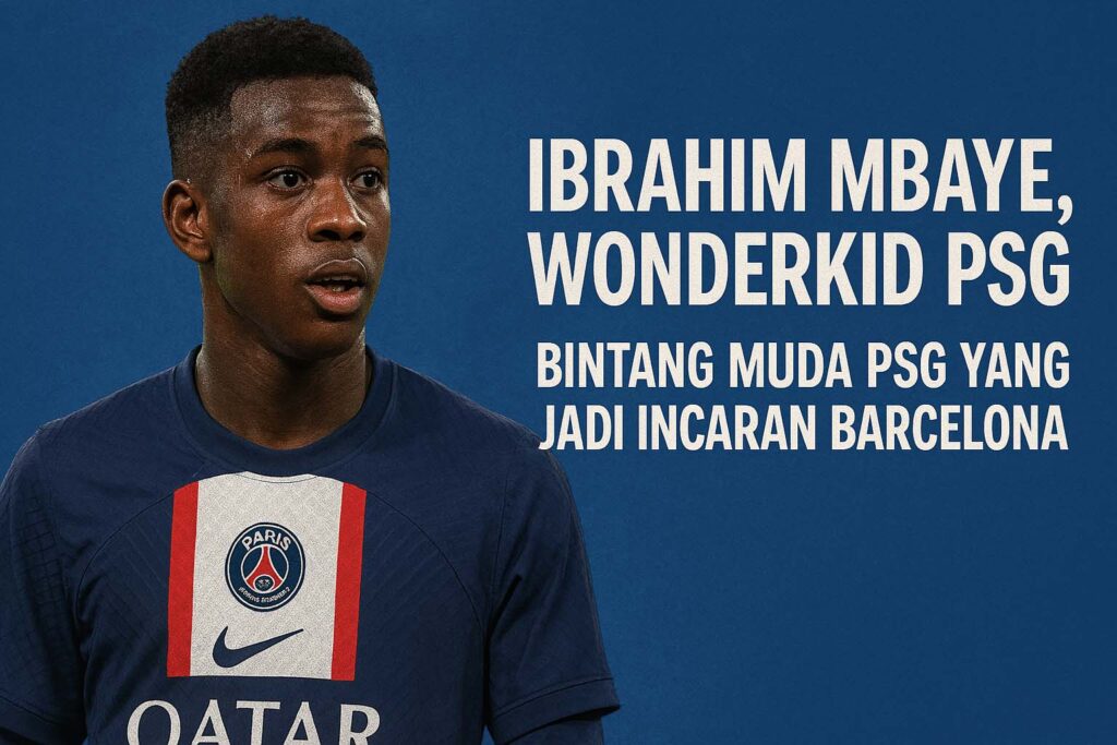 Ibrahim Mbaye, Wonderkid PSG: Bintang Muda PSG yang Jadi Incaran Barcelona